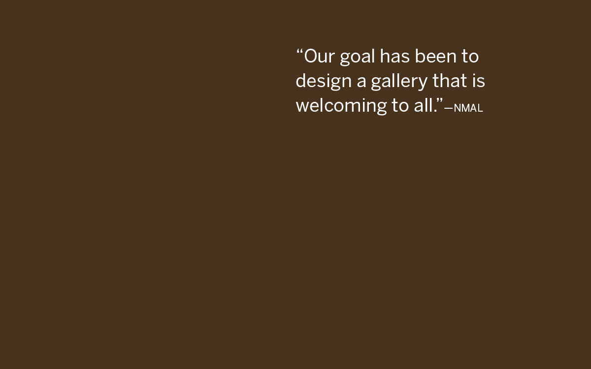 Our goal has been to design a gallery that is welcoming to all.